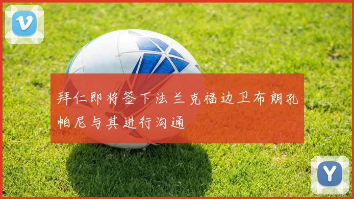 拜仁即将签下法兰克福边卫布朗孔帕尼与其进行沟通