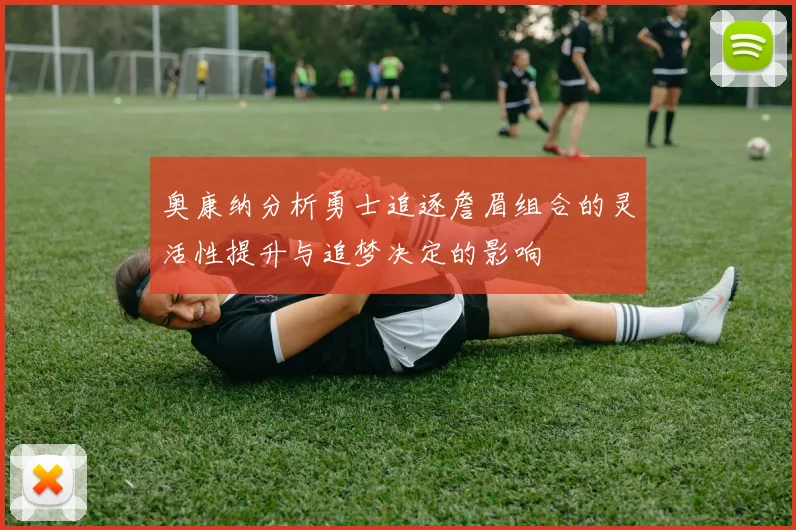 奥康纳分析勇士追逐詹眉组合的灵活性提升与追梦决定的影响